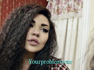 Yourproblemyour